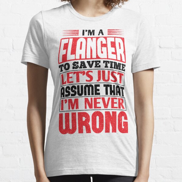 Flanger To Save Time Let's Just Assume That I'm Never Wrong Essential T-Shirt