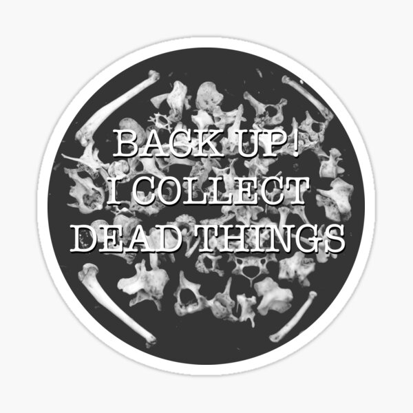 Back Up! I Collect Dead Things Sticker