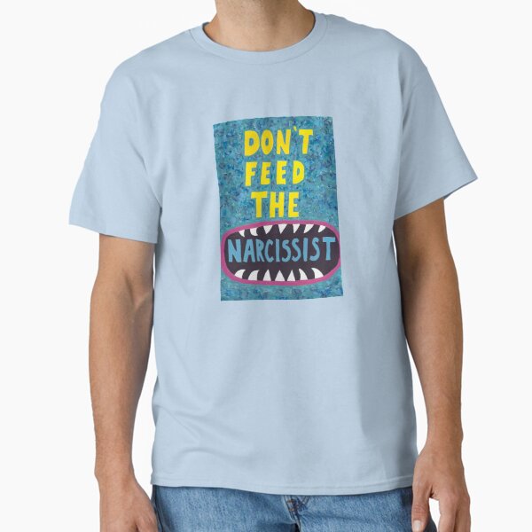 Don't Feed the Narcissist Classic T-Shirt