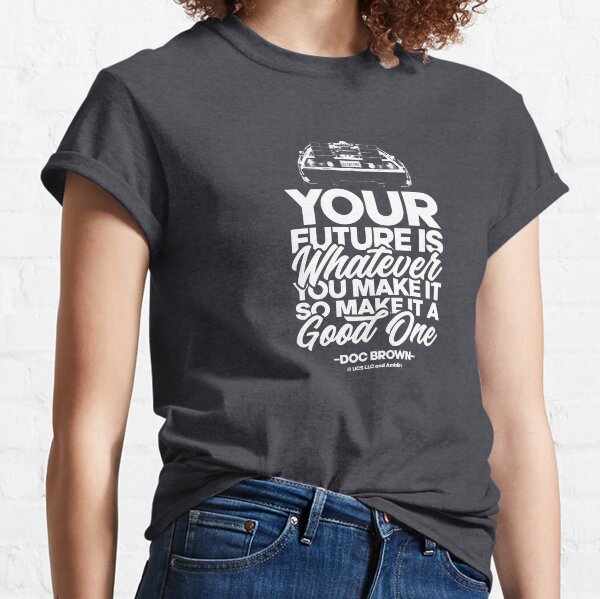 Back to the future is what you make it. Birthday party gifts. Officially licensed merch. Classic T-Shirt