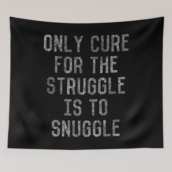 Item preview, Only Cure For The Struggle Is To Snuggle designed and sold by flippinsg.