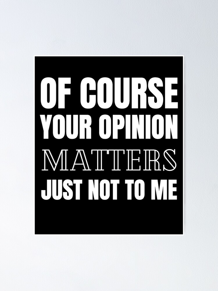 Poster Bien Sur Votre Opinion Ne Compte Pas Pour Moi Citation Drole Cadeau De Nouveaute Blanc Par Yasmh Redbubble Poster Bien Sur Votre Opinion Ne Compte Pas Pour Moi Citation Drole Cadeau De Nouveaute Blanc Par Yasmh Redbubble