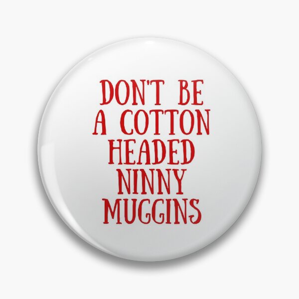 Item preview, Dont be a Cotton Headed Ninny Muggins  designed and sold by KarolinaPaz.
