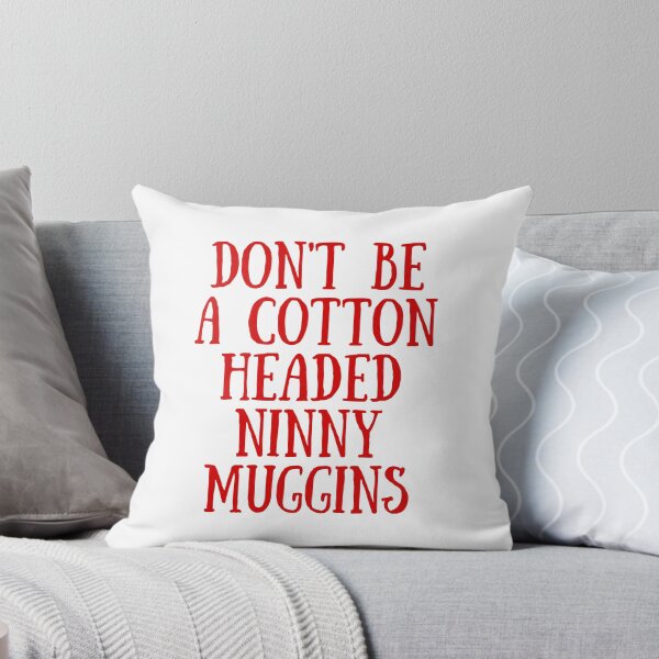 Item preview, Dont be a Cotton Headed Ninny Muggins  designed and sold by KarolinaPaz.
