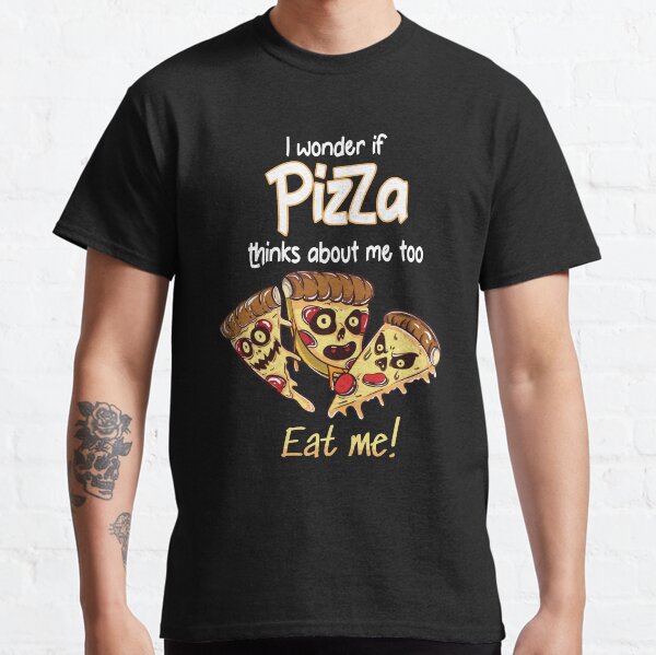 I Wonder If Pizza Thinks About Me Too Classic T-Shirt