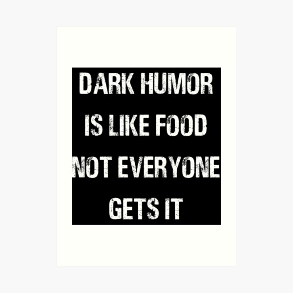 Dark Humor Is Like Food Not Everyone Gets It Best Selling Art Prints