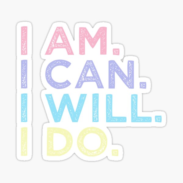 I AM. I CAN. I WILL. I DO. - Motivational Sticker