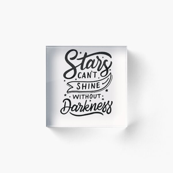 Stars Can't Shine Without Darkness Acrylic Block