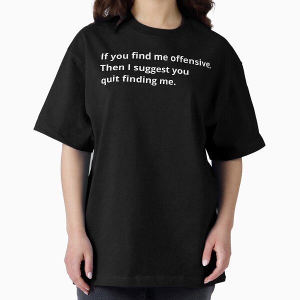Item preview, If You Find Me Offensive, Then Quit Finding Me. - Sarcasm designed and sold by Dallas-Artworks.