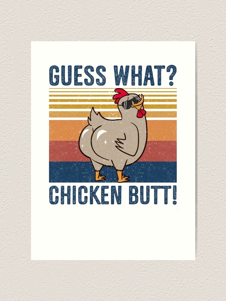 Guess What? Chicken Butt?, Fine Art Print