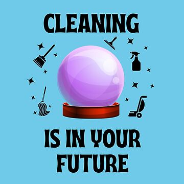 Artwork thumbnail, Cleaning Is In Your Future Housekeeping Humor by SavvyCleaner