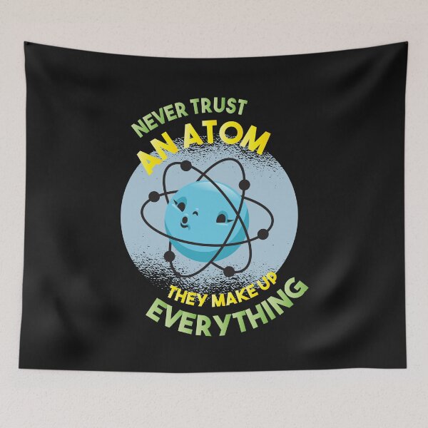 Item preview, Never Trust an Atom They Make Up Everything Science designed and sold by sunnym79.