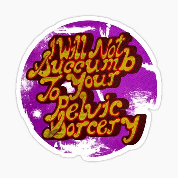 I will not succumb to your Pelvic Sorcery Sticker