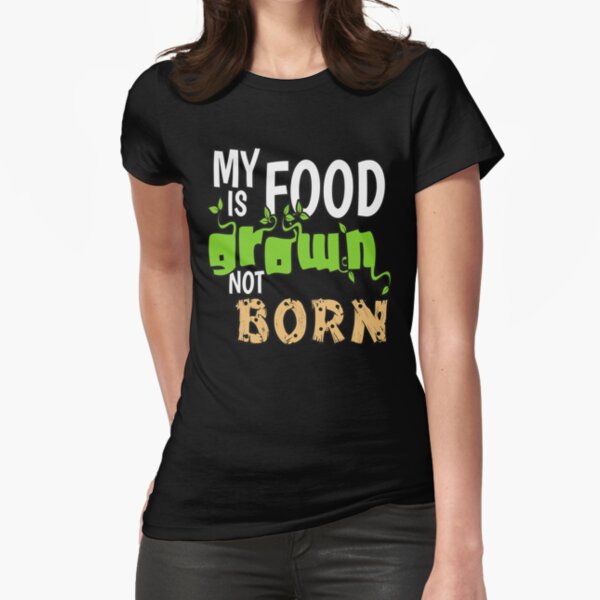 My Food is Grown Not Born Fitted T-Shirt