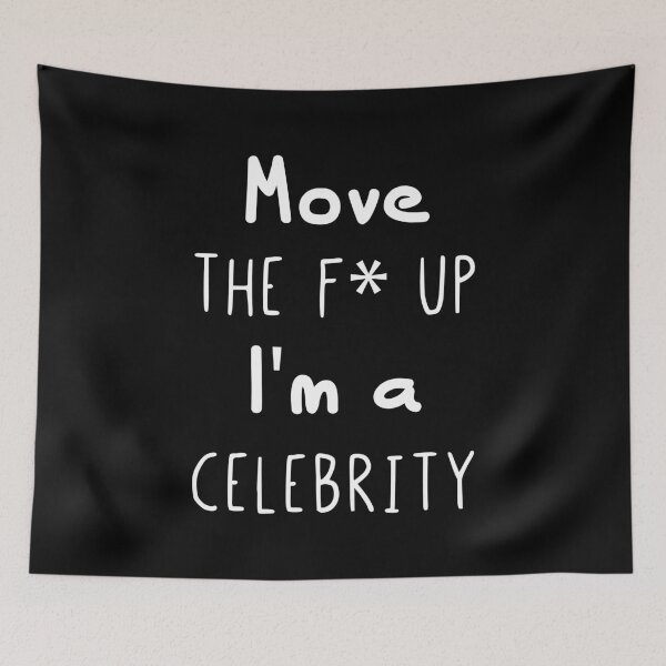 Item preview, I'm a Celebrity Move The Fuck Up Funny Quote designed and sold by Scratches Tees.