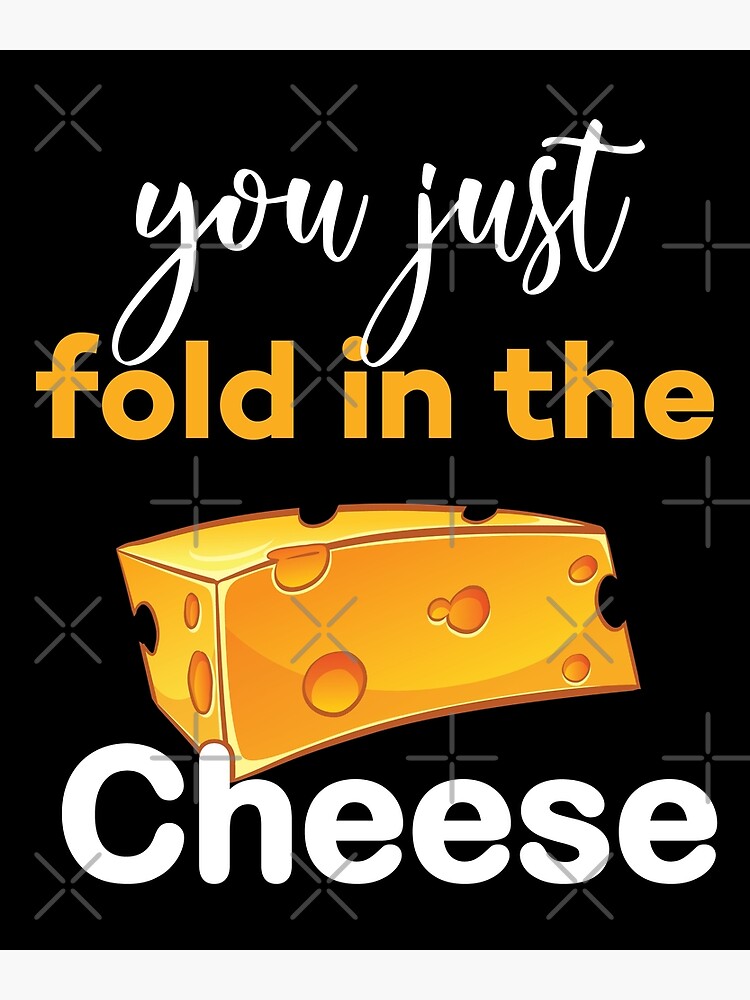 "Fold In The Cheese Funny Cheese meme" Poster for Sale by Yosefka20