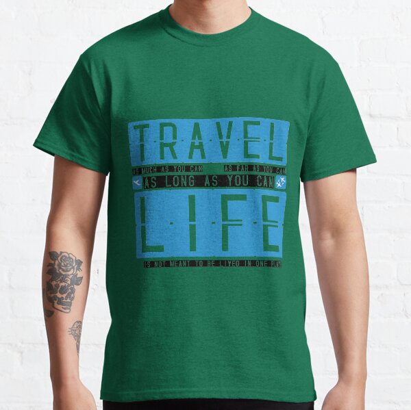 Travel as long as you can in Life Classic T-Shirt
