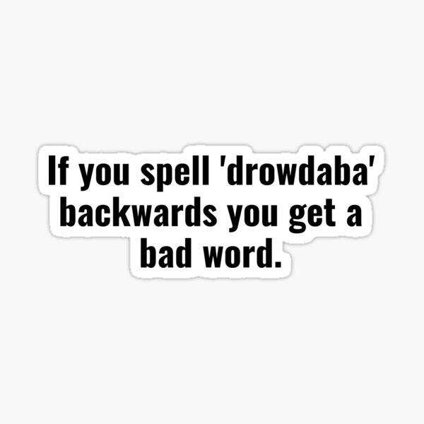 if-you-spell-drowdaba-backwards-you-get-bad-word-sticker-for-sale-by