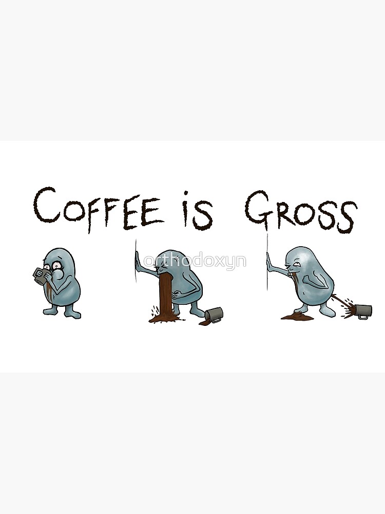 "Coffee is Gross" Coffee Mug for Sale by orthodoxyn Redbubble