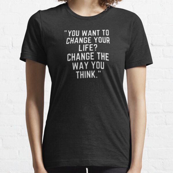 YOU WANT TO CHANGE YOUR LIFE? Essential T-Shirt