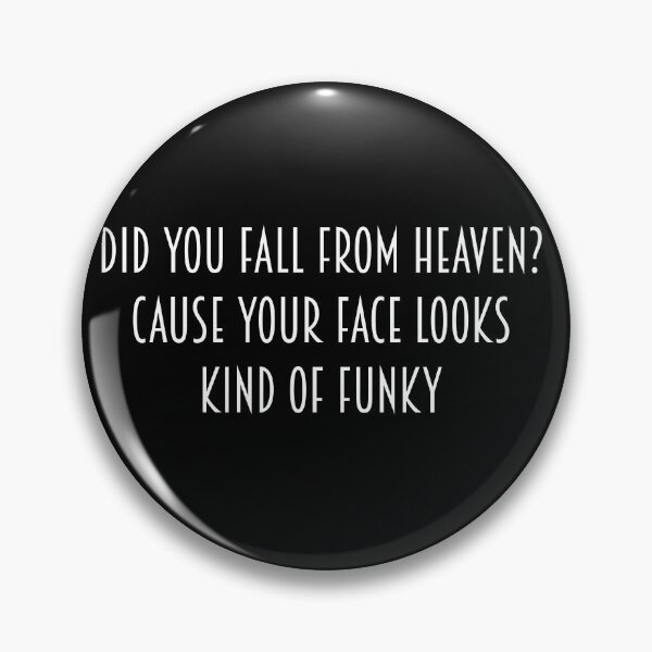 Item preview, Did you fall from heaven? Cause your face looks kind of funky. designed and sold by IbdArt Design.