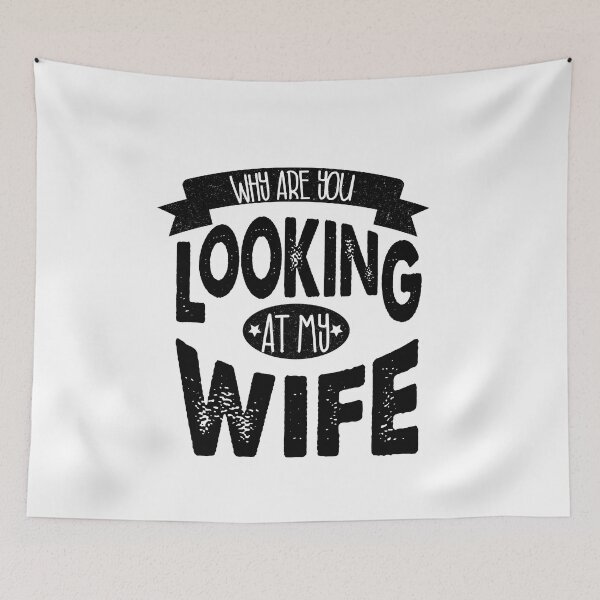 Item preview, Why are you looking at my wife designed and sold by YAHIA-14.