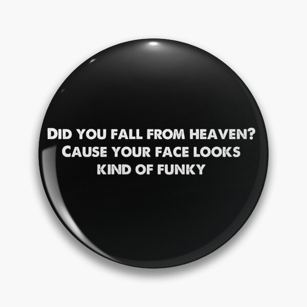 Item preview, Did you fall from heaven? Cause your face looks kind of funky. designed and sold by IbdArt Design.