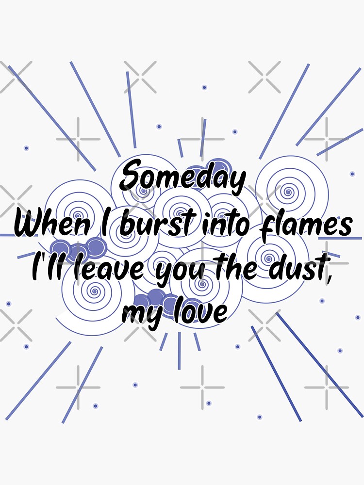 When I Burst Into Flames I'll Leave You The Dust My Love White by chanzds