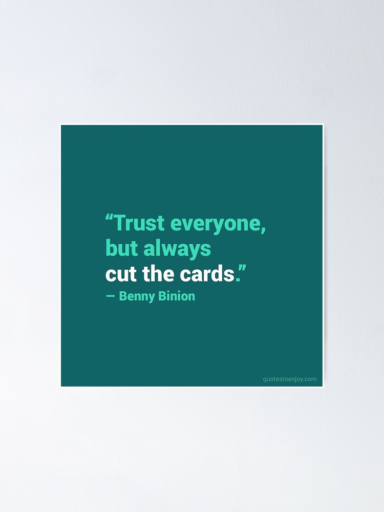 "Trust everyone, but always cut the cards. Benny Binion" Poster for
