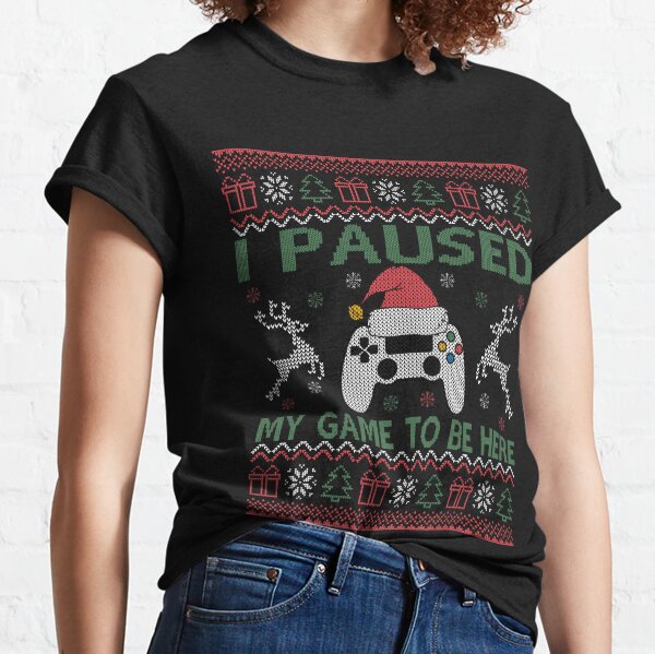  I Paused My Game To Be Here Ugly Christmas Sweater Gamer  Classic T-Shirt