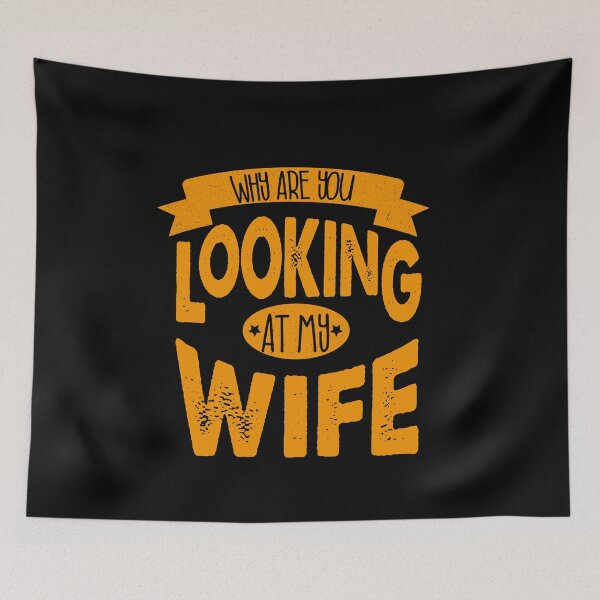 Item preview, Why are you looking at my wife designed and sold by YAHIA-14.