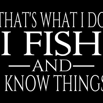 Artwork thumbnail, That's What I Do I Fish And I Know Things by coolfuntees