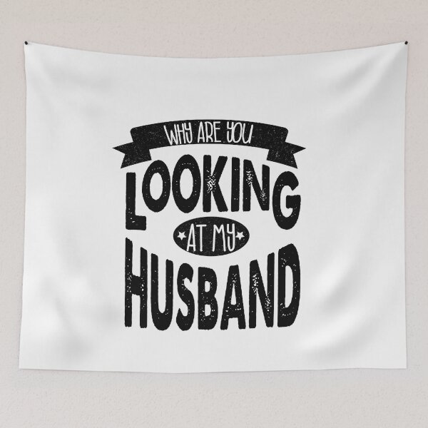 Item preview, Why are you looking at my husband designed and sold by YAHIA-14.