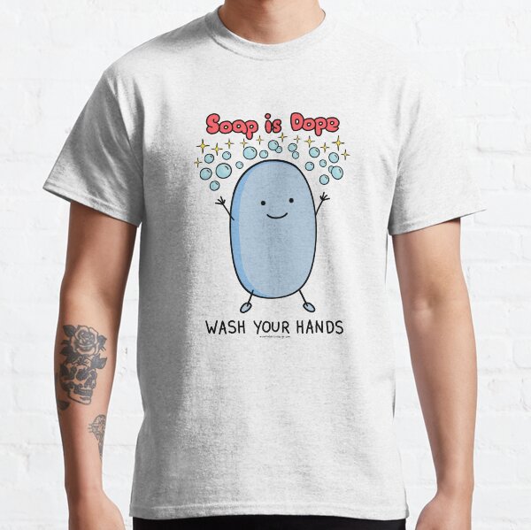 Soap Is Dope... Wash your hands Classic T-Shirt