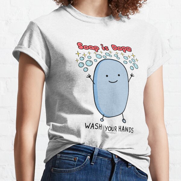 Soap Is Dope... Wash your hands Classic T-Shirt