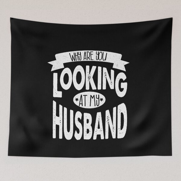 Item preview, Why are you looking at my husband designed and sold by YAHIA-14.