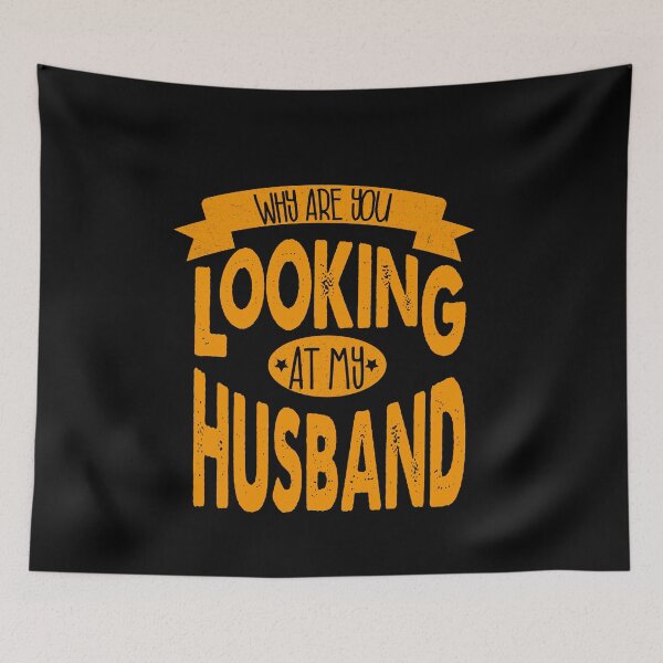 Item preview, Why are you looking at my husband designed and sold by YAHIA-14.