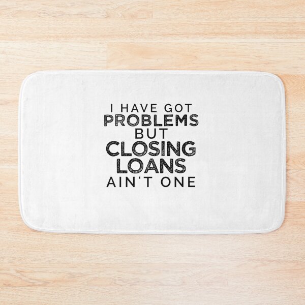 Item preview, I Have Got Problems But Closing Loans Ain't One [BW] designed and sold by TeesYouWant.