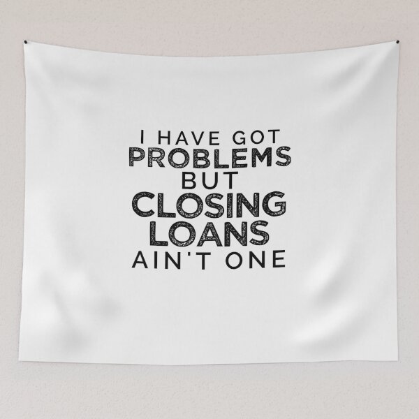 Item preview, I Have Got Problems But Closing Loans Ain't One [BW] designed and sold by TeesYouWant.
