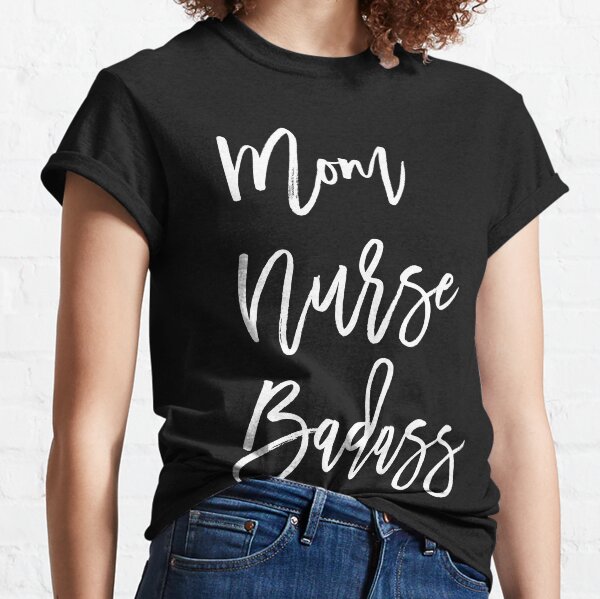 Mom Nurse Badass Classic T-Shirt