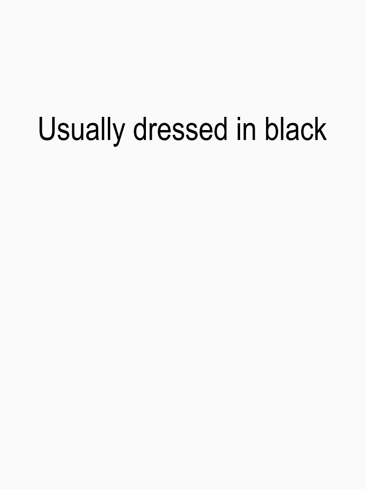 Usually dressed in black cheap t shirt