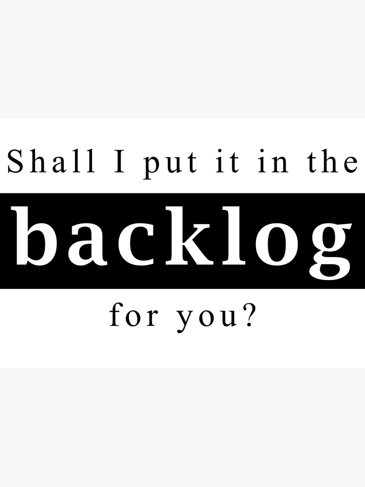 shall-i-put-it-in-the-backlog-for-you-poster-for-sale-by-svanaerschot