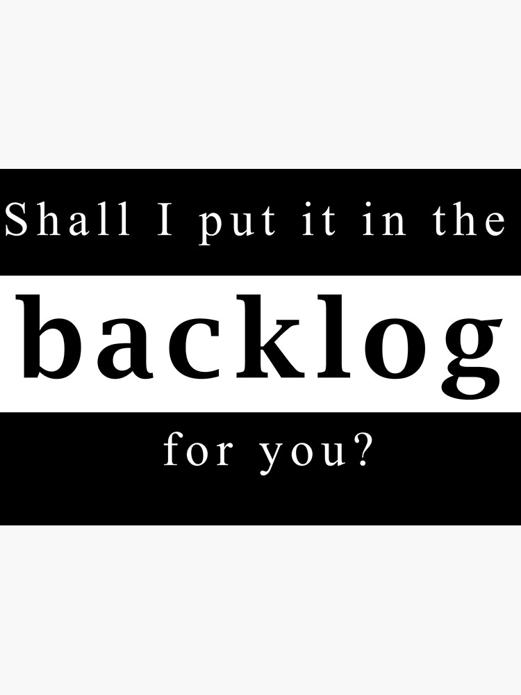 shall-i-put-it-in-the-backlog-for-you-poster-by-svanaerschot-redbubble