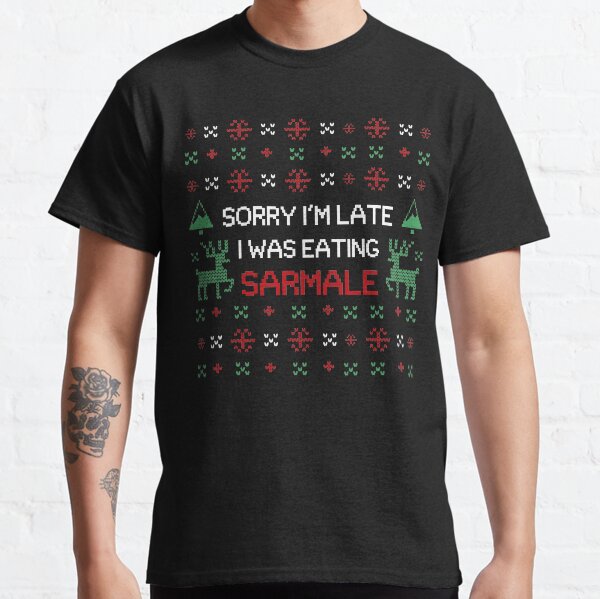 Sorry I'm Late I Was Eating Sarmale Classic T-Shirt