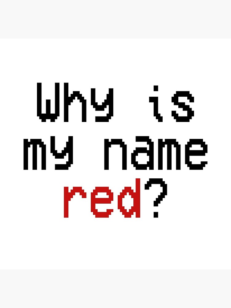 "Why is my name red?" Poster by InvisibleGirl95 Redbubble