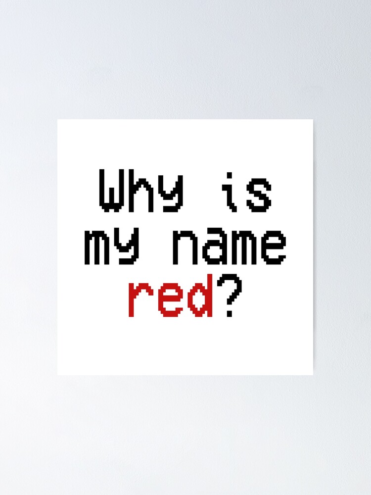 "Why is my name red?" Poster by InvisibleGirl95 Redbubble