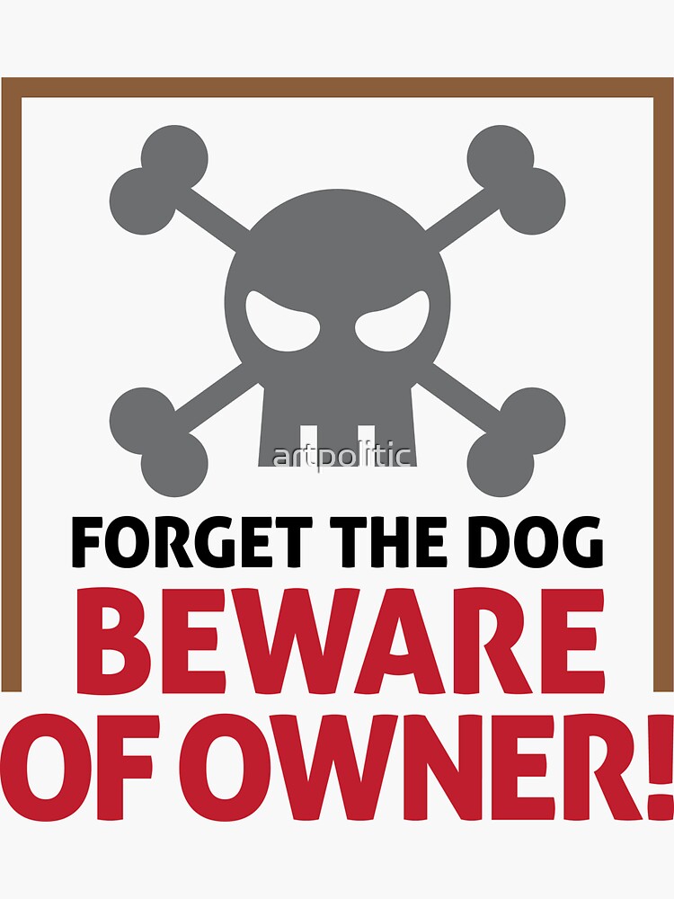 "Forget the dog. Beware of Owner!" Sticker for Sale by artpolitic