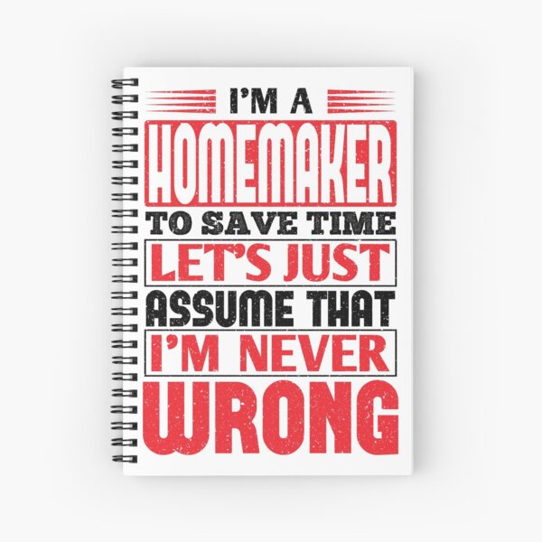 Homemaker To Save Time Let's Just Assume That I'm Never Wrong Spiral Notebook