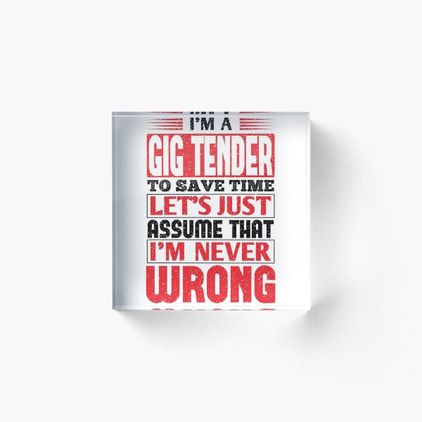 Gig Tender To Save Time Let's Just Assume That I'm Never Wrong Acrylic Block
