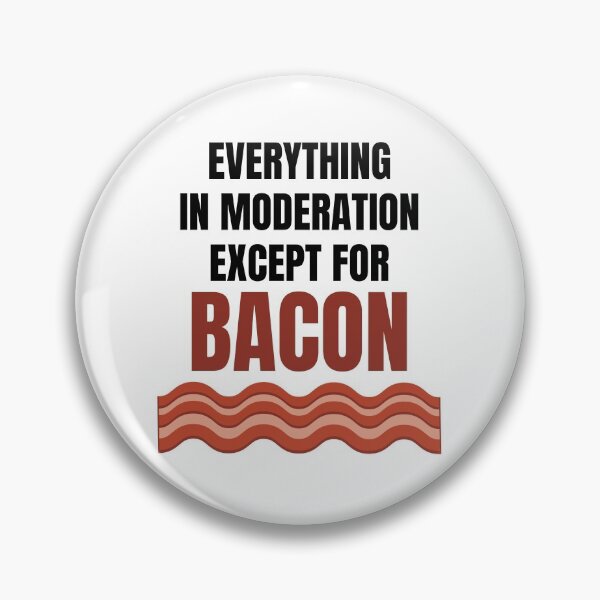 Item preview, Everything In Moderation Except For Bacon designed and sold by ThreadofHonor.